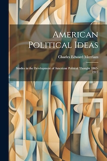 Front cover_American Political Ideas; Studies in the Development of American Political Thought 1865-1917