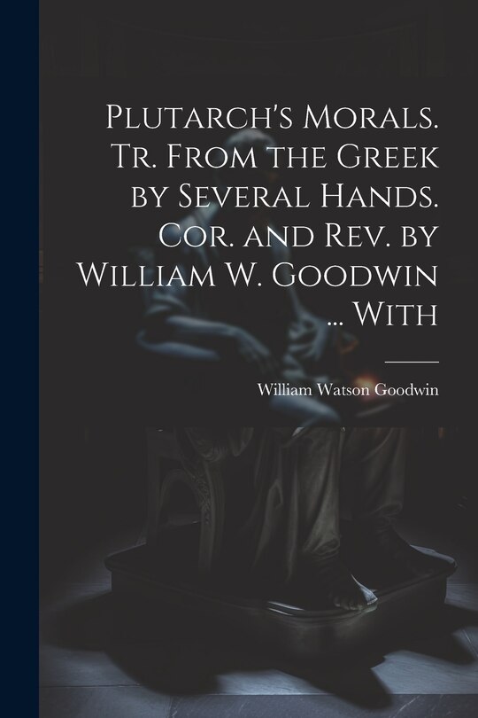 Front cover_Plutarch's Morals. Tr. From the Greek by Several Hands. Cor. and rev. by William W. Goodwin ... With