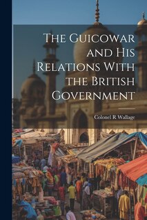 Front cover_The Guicowar and his Relations With the British Government