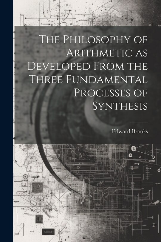 Front cover_The Philosophy of Arithmetic as Developed From the Three Fundamental Processes of Synthesis