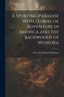 Front cover_A Sporting Paradise With Stories of Adventure in America and the Backwoods of Muskoka