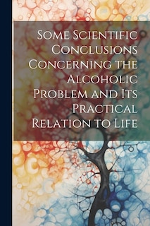 Couverture_Some Scientific Conclusions Concerning the Alcoholic Problem and its Practical Relation to Life