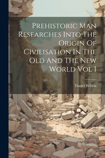 Front cover_Prehistoric Man Researches Into The Origin Of Civilisation In The Old And The New World Vol I