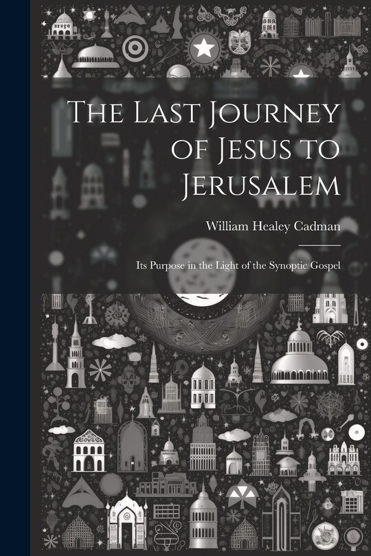 Front cover_The Last Journey of Jesus to Jerusalem [microform]