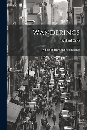 Wanderings: A Book of Travel and Reminiscence