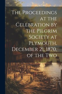 Couverture_The Proceedings at the Celebration by the Pilgrim Society at Plymouth, December 21, 1870, of the Two