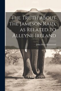 Front cover_The Truth About the Jameson Raid, as Related to Alleyne Ireland