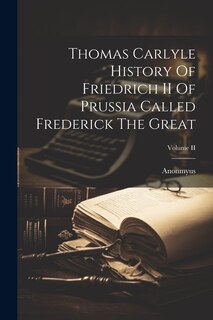 Front cover_Thomas Carlyle History Of Friedrich II Of Prussia Called Frederick The Great; Volume II