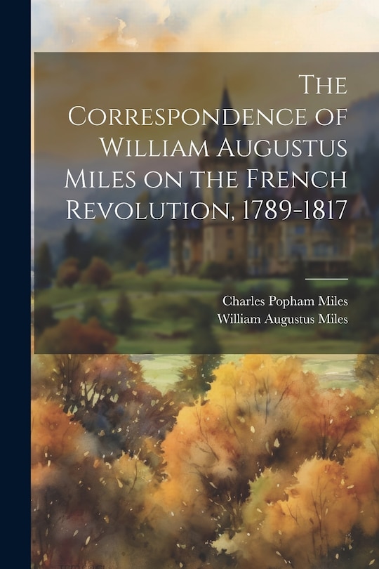 Couverture_The Correspondence of William Augustus Miles on the French Revolution, 1789-1817