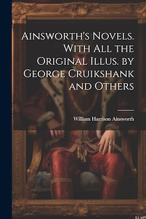Front cover_Ainsworth's Novels. With all the Original Illus. by George Cruikshank and Others