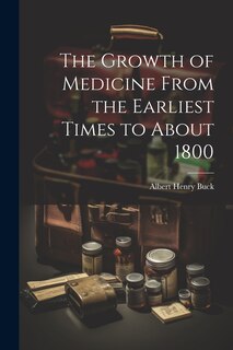Couverture_The Growth of Medicine From the Earliest Times to About 1800