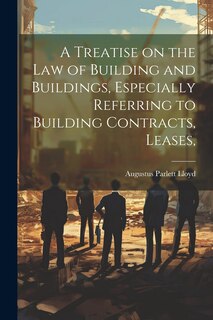Front cover_A Treatise on the law of Building and Buildings, Especially Referring to Building Contracts, Leases,