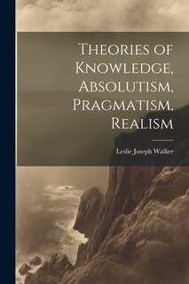 Front cover_Theories of Knowledge, Absolutism, Pragmatism, Realism