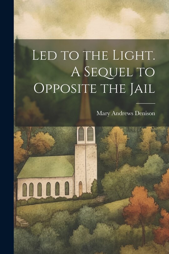 Couverture_Led to the Light. A Sequel to Opposite the Jail