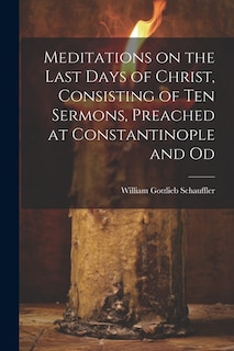 Front cover_Meditations on the Last Days of Christ, Consisting of Ten Sermons, Preached at Constantinople and Od