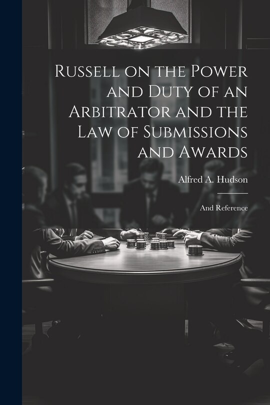 Front cover_Russell on the Power and Duty of an Arbitrator and the law of Submissions and Awards