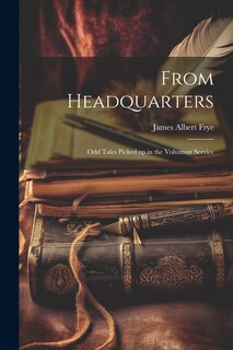 Couverture_From Headquarters; Odd Tales Picked up in the Volunteer Service