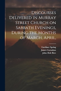 Front cover_Discourses Delivered in Murray Street Church on Sabbath Evenings, During the Months of March, April,