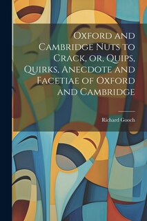Couverture_Oxford and Cambridge Nuts to Crack, or, Quips, Quirks, Anecdote and Facetiae of Oxford and Cambridge