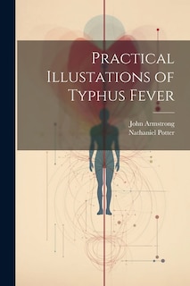 Practical Illustations of Typhus Fever