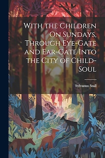 Couverture_With the Children On Sundays, Through Eye-Gate and Ear-Gate Into the City of Child-Soul