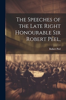 Front cover_The Speeches of the Late Right Honourable Sir Robert Peel,