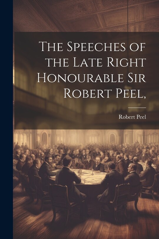 Front cover_The Speeches of the Late Right Honourable Sir Robert Peel,