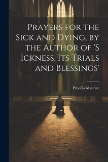 Front cover_Prayers for the Sick and Dying, by the Author of 's Ickness, Its Trials and Blessings'