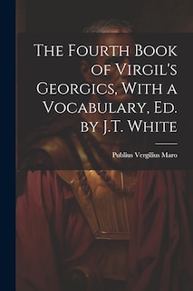 Front cover_The Fourth Book of Virgil's Georgics, With a Vocabulary, Ed. by J.T. White