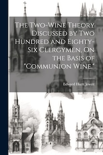 Front cover_The Two-Wine Theory Discussed by Two Hundred and Eighty-Six Clergymen, On the Basis of Communion Wine.