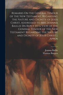 Couverture_Remarks On the General Tenour of the New Testament, Regarding the Nature and Dignity of Jesus Christ, Addressed to Mrs. Joanna Baillie [In Reply to a View of the General Tenour of the New Testament Regarding the Nature and Dignity of Jesus Christ.]. Appen