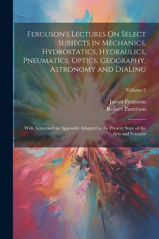 Front cover_Ferguson's Lectures On Select Subjects in Mechanics, Hydrostatics, Hydraulics, Pneumatics, Optics, Geography, Astronomy and Dialing