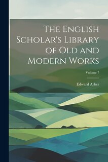 Front cover_The English Scholar's Library of Old and Modern Works; Volume 7