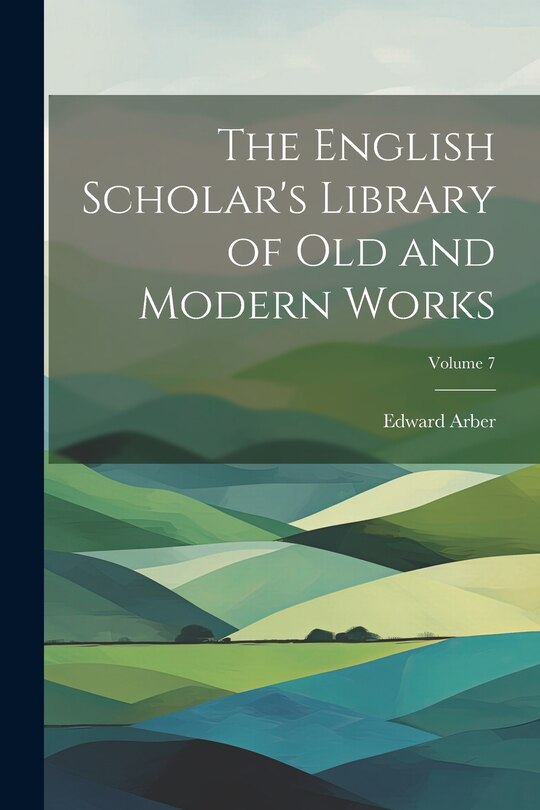Front cover_The English Scholar's Library of Old and Modern Works; Volume 7