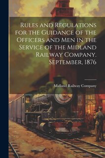 Front cover_Rules and Regulations for the Guidance of the Officers and Men in the Service of the Midland Railway Company. September, 1876