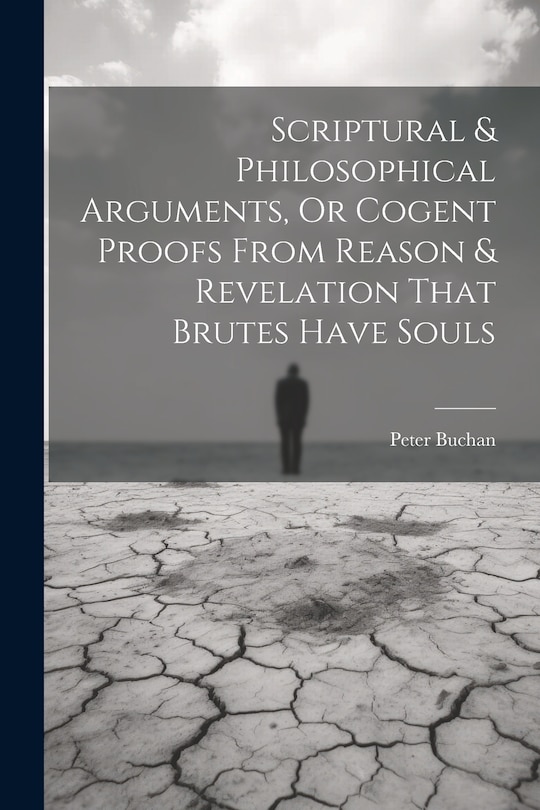 Front cover_Scriptural & Philosophical Arguments, Or Cogent Proofs From Reason & Revelation That Brutes Have Souls