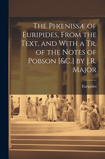 Couverture_The Phoenissæ of Euripides, From the Text, and With a Tr. of the Notes of Pobson [&C.] by J.R. Major