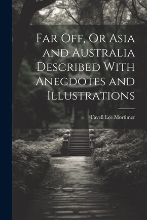 Far Off, Or Asia and Australia Described With Anecdotes and Illustrations