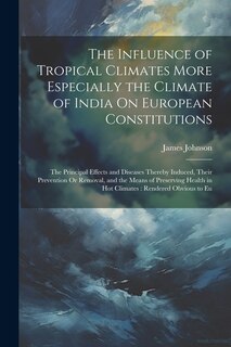 Couverture_The Influence of Tropical Climates More Especially the Climate of India On European Constitutions