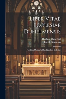 Liber Vitae Ecclesiae Dunelmensis: Nec Non Obituaria Duo Ejusdem Ecclesiae