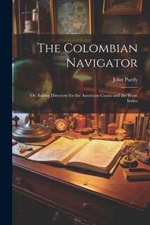 Front cover_The Colombian Navigator; Or, Sailing Directory for the American Coasts and the West-Indies