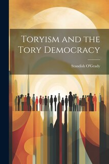 Front cover_Toryism and the Tory Democracy
