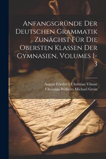 Couverture_Anfangsgründe Der Deutschen Grammatik Zunächst Für Die Obersten Klassen Der Gymnasien, Volumes 1-3