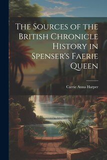Front cover_The Sources of the British Chronicle History in Spenser's Faerie Queen