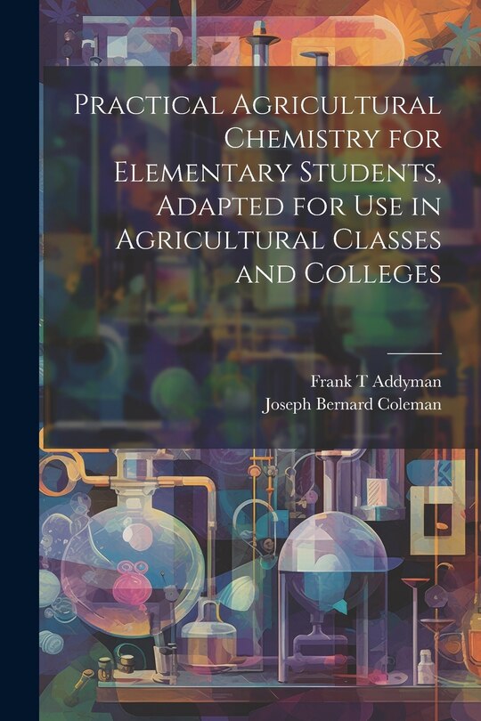 Front cover_Practical Agricultural Chemistry for Elementary Students, Adapted for use in Agricultural Classes and Colleges