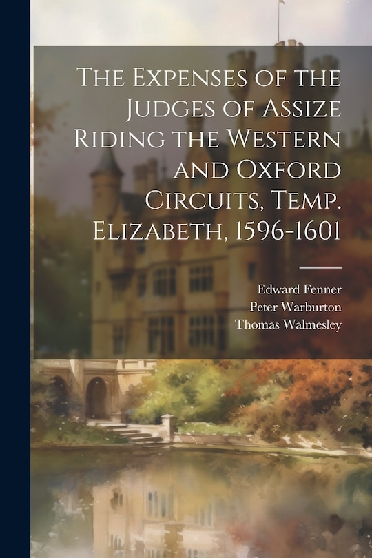 Front cover_The Expenses of the Judges of Assize Riding the Western and Oxford Circuits, Temp. Elizabeth, 1596-1601