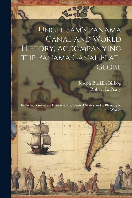 Couverture_Uncle Sam's Panama Canal and World History, Accompanying the Panama Canal Flat-globe; its Achievement an Honor to the United States and a Blessing to the World;
