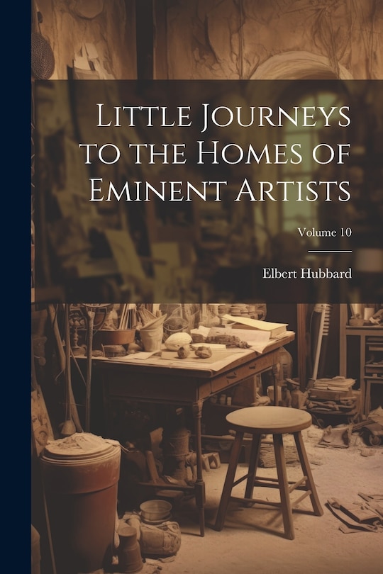 Front cover_Little Journeys to the Homes of Eminent Artists; Volume 10