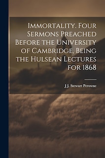 Front cover_Immortality. Four Sermons Preached Before the University of Cambridge, Being the Hulsean Lectures for 1868