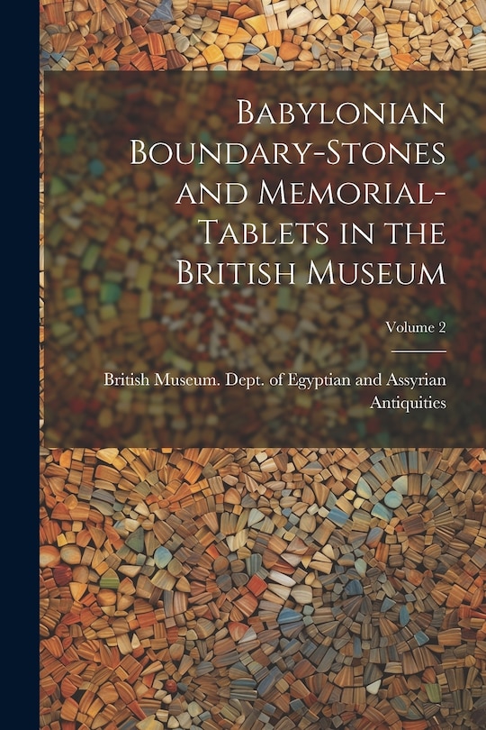 Front cover_Babylonian Boundary-stones and Memorial-tablets in the British Museum; Volume 2